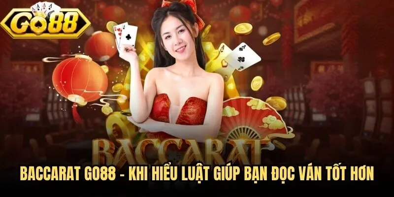 Baccarat Go88 - Khi Hiểu Luật Giúp Bạn Đọc Ván Tốt Hơn
