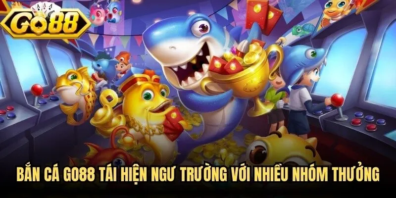 Bắn Cá Go88 - Hành Trình Săn Thưởng Đầy Chiến Thuật 1 Bắn cá Go88 tái hiện ngư trường với nhiều nhóm thưởng