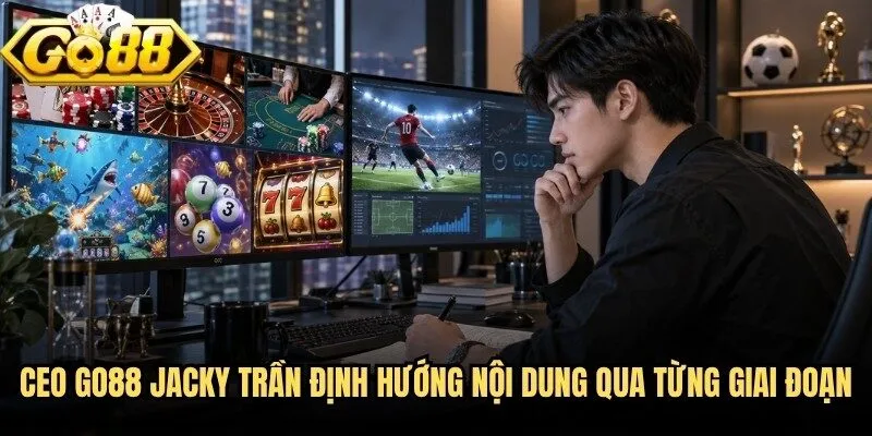 CEO Go88 Jacky Trần - Người Định Hướng Chiến Lược Phát Triển 2 CEO Go88 Jacky Trần định hướng nội dung qua từng giai đoạn