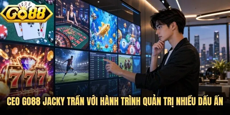 CEO Go88 Jacky Trần - Người Định Hướng Chiến Lược Phát Triển 1 CEO Go88 Jacky Trần với hành trình quản trị nhiều dấu ấn