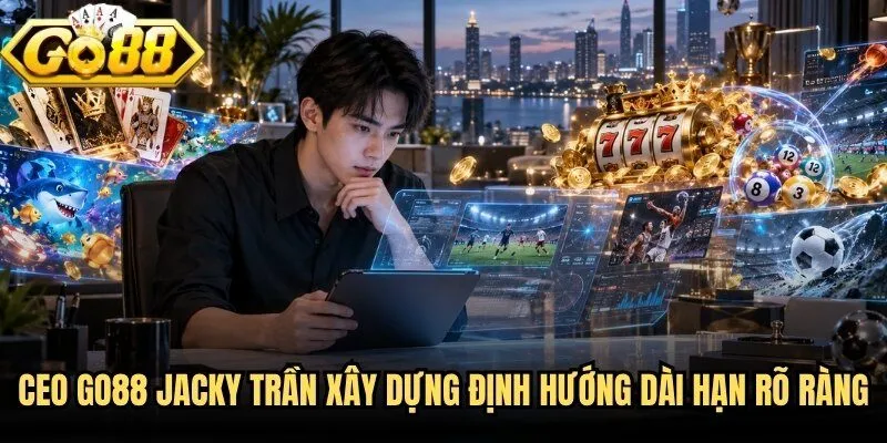 CEO Go88 Jacky Trần - Người Định Hướng Chiến Lược Phát Triển 3 CEO Go88 Jacky Trần xây dựng định hướng dài hạn rõ ràng