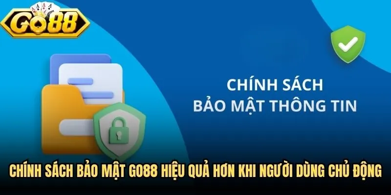 Chính sách bảo mật Go88 hiệu quả hơn khi người dùng chủ động