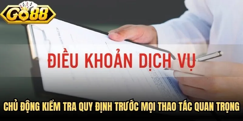 Điều Khoản Dịch Vụ Go88 - Hiểu Rõ Quyền Lợi Trước Khi Chơi 3 Chủ động kiểm tra quy định trước mọi thao tác quan trọng