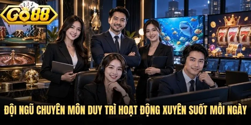 Đội ngũ chuyên môn duy trì hoạt động xuyên suốt mỗi ngày