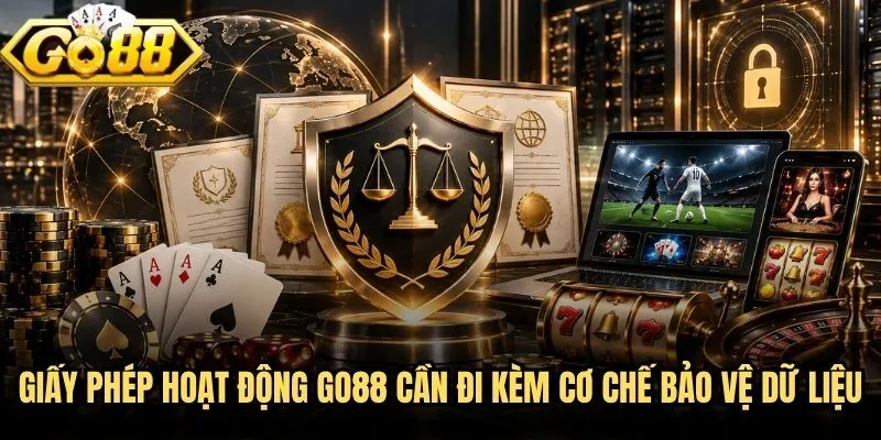 Giấy Phép Hoạt Động Go88 - Cơ Sở Kiểm Chứng Minh Bạch 2 Giấy phép hoạt động Go88 cần đi kèm cơ chế bảo vệ dữ liệu