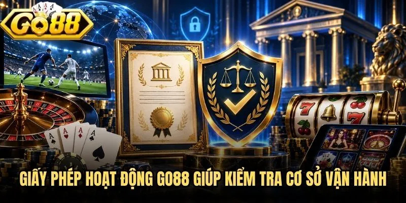 Giấy Phép Hoạt Động Go88 - Cơ Sở Kiểm Chứng Minh Bạch 1 Giấy phép hoạt động Go88 giúp kiểm tra cơ sở vận hành