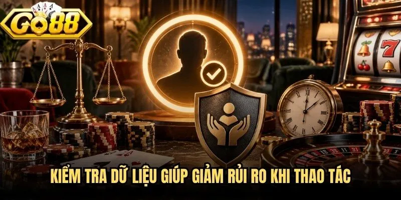 Miễn Trừ Trách Nhiệm Go88 - Phạm Vi Xử Lý Cần Nắm Rõ 3 Kiểm tra dữ liệu giúp giảm rủi ro khi thao tác