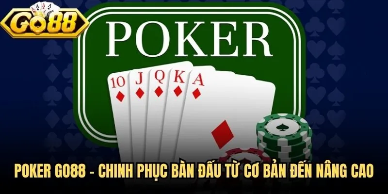 Poker Go88 - Chinh Phục Bàn Đấu Từ Cơ Bản Đến Nâng Cao