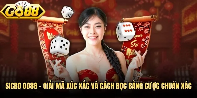 Sicbo Go88 - Giải Mã Xúc Xắc Và Cách Đọc Bảng Cược Chuẩn Xác